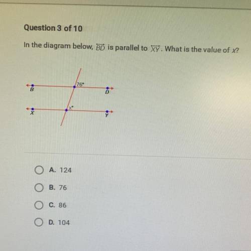 Question 3 of 10

In the diagram below, BD is parallel to XY. What is the value of x?
76
B
A. 124