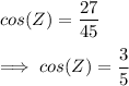 cos(Z)=\dfrac{27}{45}\\\\\implies cos(Z)=\dfrac{3}{5}