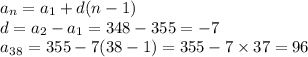 a_n=a_1+d(n-1)\\d=a_2-a_1=348-355=-7\\a_3_8=355-7(38-1)=355-7\times37=96