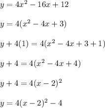 y=4x^2-16x+12\\\\y=4(x^2-4x+3)\\\\y+4(1)=4(x^2-4x+3+1)\\\\y+4=4(x^2-4x+4)\\\\y+4=4(x-2)^2\\\\y=4(x-2)^2-4