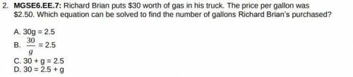 Richard Brian puts $30 worth of gas in his truck. The price per gallon was

$2.50. Which equation
