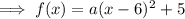 \implies f(x) = a(x - 6)^2+5