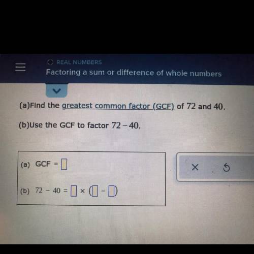 (a)Find the greatest common factor (GCF) of 72 and 40.
(b)Use the GCF to factor 72 -40