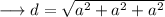 \longrightarrow d =\sqrt{ a^2+a^2+a^2}