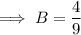 \implies B=\dfrac49