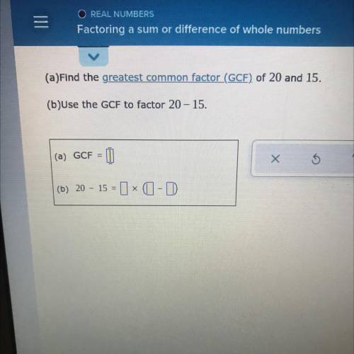 (a)Find the greatest common factor (GCF) of 20 and 15.
(b)Use the GCF to factor 20 – 15.