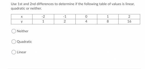 HElp Use 1st and 2nd differences to determine if the following table of values is linear, quad