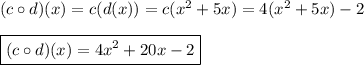 (c \circ d)(x)=c(d(x))=c(x^2+5x)=4(x^2+5x)-2\\\\\boxed{(c \circ d)(x)=4x^2+20x-2}