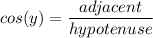 cos(y) = \dfrac{adjacent}{hypotenuse}