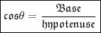 \qquad\bull ~{\boxed{{{\mathfrak{cos\theta = \dfrac{Base}{hypotenuse} }}}} }~\bull