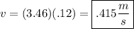 v = (3.46)(.12) = \boxed{.415 \frac{m}{s}}