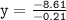 \tt y=\frac{-8.61}{-0.21}