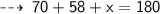 \qquad \sf  \dashrightarrow \: 70 \degree + 58\degree + x = 180\degree