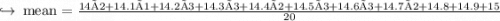 \orange \hookrightarrow \red {  \rm \: mean =  \frac{14 ×2+14.1×1 +14.2×3+ 14.3×3 + 14.4×2 + 14.5×3+14.6×3+14.7×2+14.8+14.9+15}{20} }