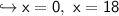 \hookrightarrow  \sf x = 0, \ x = 18