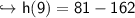 \sf \hookrightarrow h(9) = 81 - 162