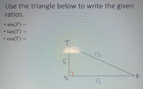 Use the triangle below to write the given ratios. sin(P) = tan(T) = cos(T) =