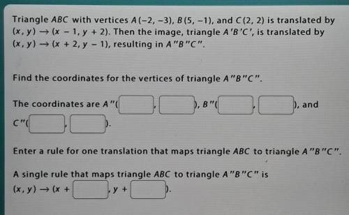 Triangle ABC with vertices A(-2, -3), B(5, -1), and C(2, 2) is translated by (x,y) → (x - 1, y + 2)