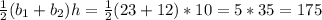 \frac{1}{2} (b_{1}+b_{2} )h = \frac{1}{2} (23 + 12)* 10 = 5 *35 = 175
