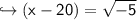 \hookrightarrow \sf (x-20)  = \sqrt{-5}