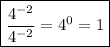\boxed{\frac{4^{-2}}{4^{-2}}=4^0=1}