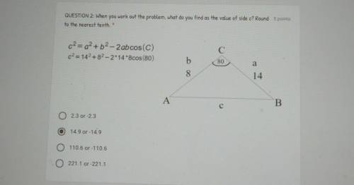 QUESTION 2: When you work out the problem, what do you find as the value of side c? Round to the ne