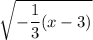 \sqrt{-\dfrac13(x-3)}