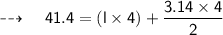 \quad\dashrightarrow\quad \sf { 41.4= ( l \times 4 )+ \dfrac{ 3.14\times 4}{2}}