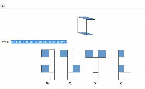 Which net folds into the rectangular prism above?

W. 
X. 
Y. 
Z.
A. 
X
B. 
Y
C. 
Z
D. 
W