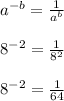 a^{-b} = \frac{1}{a^b}\\\\8^{-2} = \frac{1}{8^2}\\\\8^{-2} = \frac{1}{64}
