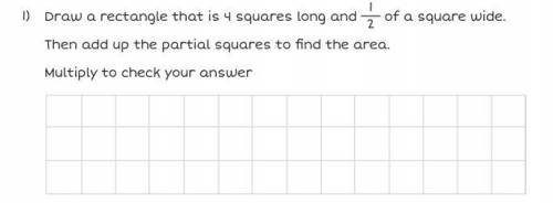 raw a rectangle that is 4 squares long and 1 2 of a square wide. Then add up the partial squares to
