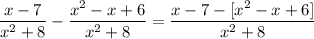 \dfrac{x-7}{x^{2}+8}-\dfrac{x^{2}-x +6 }{x^{2}+8} = \dfrac{x-7 - [x^{2}-x+6]}{x^{2}+8}