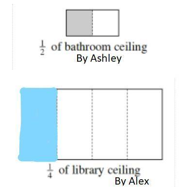 Ashley painted 1/2 of her bathroom ceiling. Alex painted 1/4 of the ceiling in the school library. W