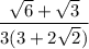 \displaystyle{ \frac{ \sqrt{6} +  \sqrt{3}  }{3(3 + 2 \sqrt{2}) } }