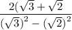 \displaystyle{ \frac{2( \sqrt{3}  +  \sqrt{2} }{( \sqrt{3} {)}^{2} - ( \sqrt{ 2 }  {)}^{2}   } }