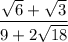 \displaystyle{ \frac{ \sqrt{6} +  \sqrt{3}  }{9 + 2 \sqrt{18} } }