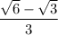 \displaystyle{ \frac{ \sqrt{6}  -  \sqrt{3} }{3} }