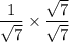 \displaystyle{  \frac{1}{ \sqrt{7}  } \times  \frac{ \sqrt{7} }{ \sqrt{7} }  }
