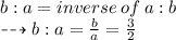 b:a = inverse \: of \: a:b \\ \dashrightarrow{ b:a =   \frac{b}{a}  = \frac{3}{2} }