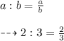 a:b =  \frac{a}{b}  \\  \\ \dashrightarrow{2:3 =  \frac{2}{3} }