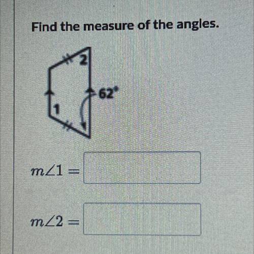 Find the measure of the angles.
3
62
mZ1 =
mZ2 =