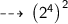 \dashrightarrow \sf \left(2^4\right)^2