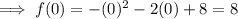 \implies f(0) = -(0)^2 - 2(0) + 8=8