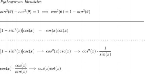 \textit{Pythagorean Identities} \\\\ sin^2(\theta)+cos^2(\theta)=1\implies cos^2(\theta)=1-sin^2(\theta) \\\\[-0.35em] \rule{34em}{0.25pt}\\\\\ [1-sin^2(x)]csc(x)~~ = ~~cos(x)cot(x) \\\\[-0.35em] ~\dotfill\\\\\ [1-sin^2(x)]csc(x)\implies cos^2(x)csc(x)\implies cos^2(x)\cdot \cfrac{1}{sin(x)} \\\\\\ cos(x)\cdot \cfrac{cos(x)}{sin(x)}\implies cos(x)cot(x)