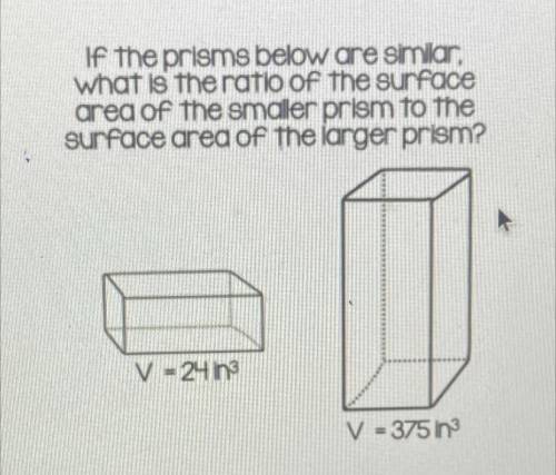 If the prisms below are similar what is the ratio of the surface area of the smaller prism to the s