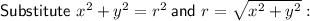 \textsf{Substitute }x^2+y^2=r^2\:\textsf{and }r=\sqrt{x^2+y^2}:
