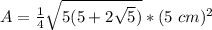 A=\frac{1}{4}\sqrt{5(5+2\sqrt{5})}*(5\ cm)^2