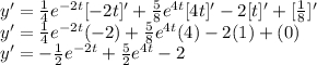 y' = \frac{1}{4} e^{-2t}[-2t]' + \frac{5}{8} e^{4t}[4t]' - 2 [t]' + [\frac{1}{8}]'\\y' = \frac{1}{4} e^{-2t}(-2) + \frac{5}{8} e^{4t}(4) - 2 (1) + (0)\\y' = -\frac{1}{2} e^{-2t} + \frac{5}{2} e^{4t} - 2