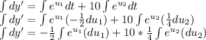 \int dy'=\int e^{u_1} dt + 10\int e^{u_2}dt\\\int dy'=\int e^{u_1} (-\frac{1}{2} du_1) + 10\int e^{u_2}  (\frac{1}{4} du_2)\\\int dy'=-\frac{1}{2} \int e^{u_1} (du_1) + 10 *\frac{1}{4} \int e^{u_2}  (du_2)