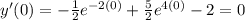 y'(0) = -\frac{1}{2} e^{-2(0)} + \frac{5}{2} e^{4(0)} - 2=0
